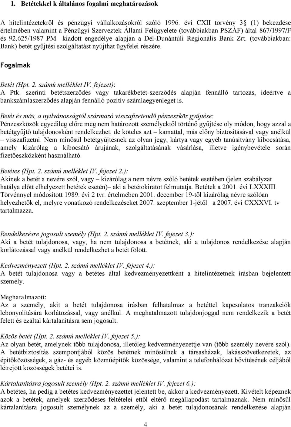 625/1987 PM kiadott engedélye alapján a Dél-Dunántúli Regionális Bank Zrt. (továbbiakban: Bank) betét gyűjtési szolgáltatást nyújthat ügyfelei részére. Fogalmak Betét (Hpt. 2. számú melléklet IV.