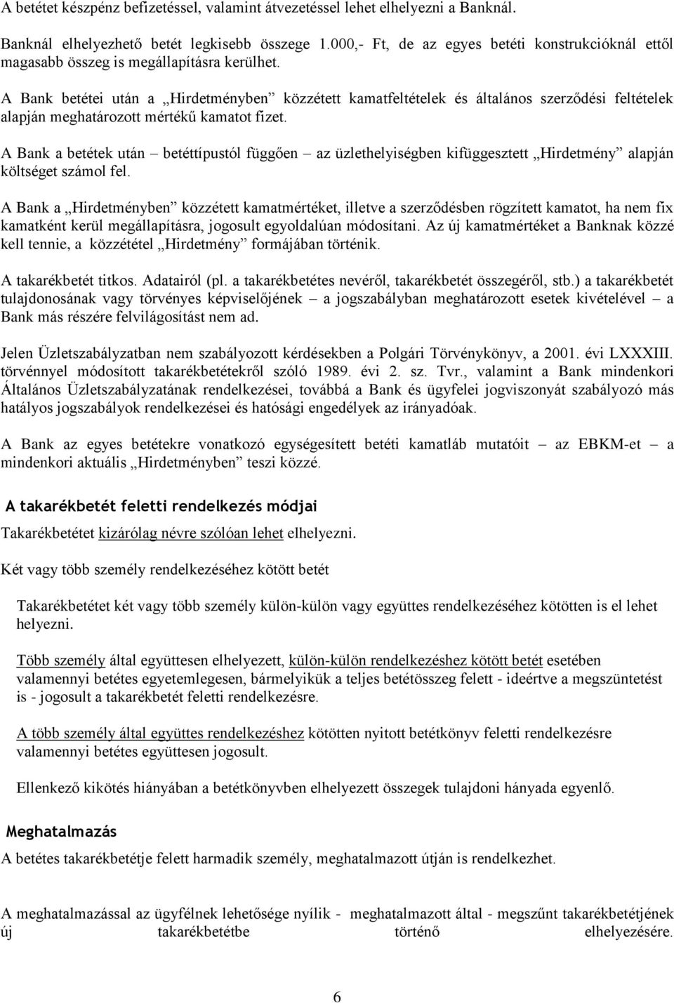 A Bank betétei után a Hirdetményben közzétett kamatfeltételek és általános szerződési feltételek alapján meghatározott mértékű kamatot fizet.