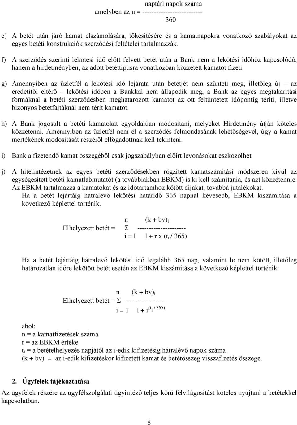 f) A szerződés szerinti lekötési idő előtt felvett betét után a Bank nem a lekötési időhöz kapcsolódó, hanem a hirdetményben, az adott betéttípusra vonatkozóan közzétett kamatot fizeti.