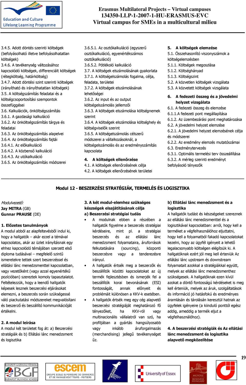 7.1. A költségelszámolás fogalma, célja, feladata, területei 3.7.2. A költségek elszámolásának 5.1. Összehasonlító viszonyszámok a költségelemzésben 5.1.1. Költségek megoszlása 5.1.2. Költséghányad 5.