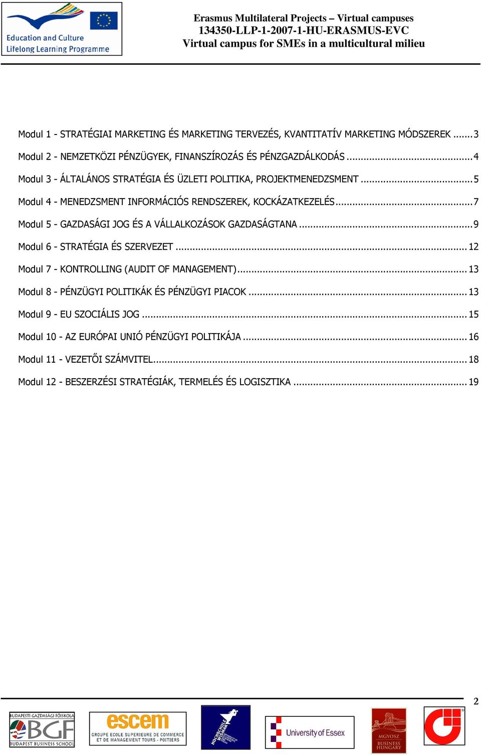 ..7 Modul 5 - GAZDASÁGI JOG ÉS A VÁLLALKOZÁSOK GAZDASÁGTANA...9 Modul 6 - STRATÉGIA ÉS SZERVEZET...12 Modul 7 - KONTROLLING (AUDIT OF MANAGEMENT).