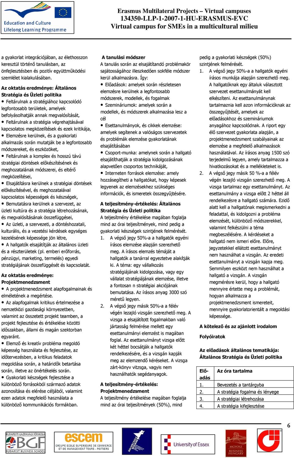 végrehajtásával kapcsolatos megközelítések és ezek kritikája, Elemzésre kerülnek, és a gyakorlati alkalmazás során mutatják be a legfontosabb módszereket, és eszközöket, Feltárulnak a komplex és