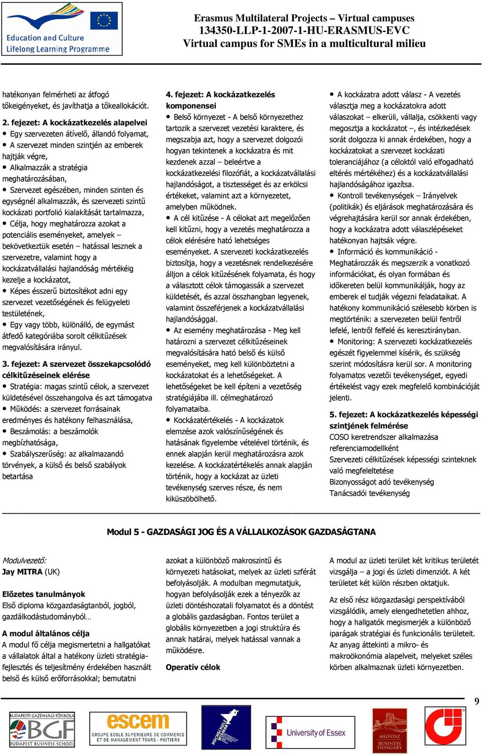 minden szinten és egységnél alkalmazzák, és szervezeti szintő kockázati portfolió kialakítását tartalmazza, Célja, hogy meghatározza azokat a potenciális eseményeket, amelyek bekövetkeztük esetén