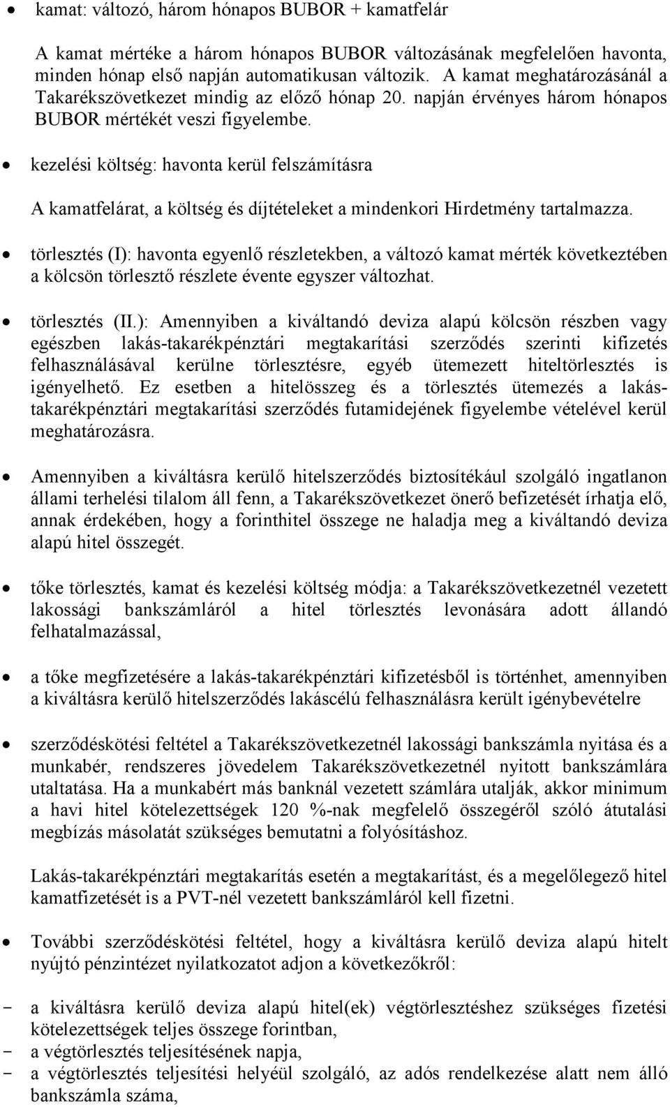 kezelési költség: havonta kerül felszámításra A kamatfelárat, a költség és díjtételeket a mindenkori Hirdetmény tartalmazza.