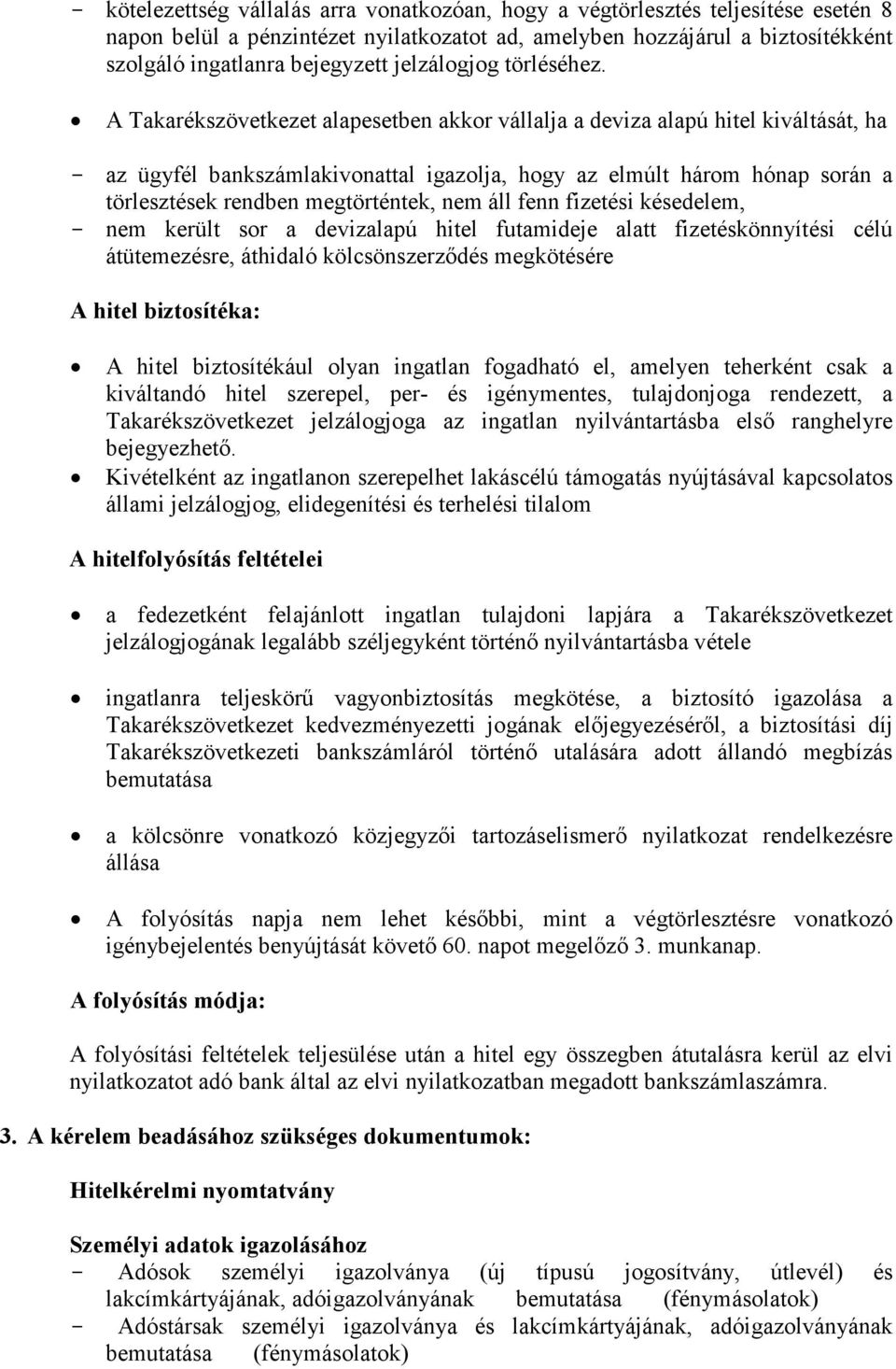 A Takarékszövetkezet alapesetben akkor vállalja a deviza alapú hitel kiváltását, ha - az ügyfél bankszámlakivonattal igazolja, hogy az elmúlt három hónap során a törlesztések rendben megtörténtek,