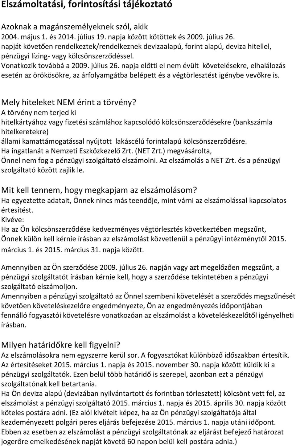 napja előtti el nem évült követelésekre, elhalálozás esetén az örökösökre, az árfolyamgátba belépett és a végtörlesztést igénybe vevőkre is. Mely hiteleket NEM érint a törvény?