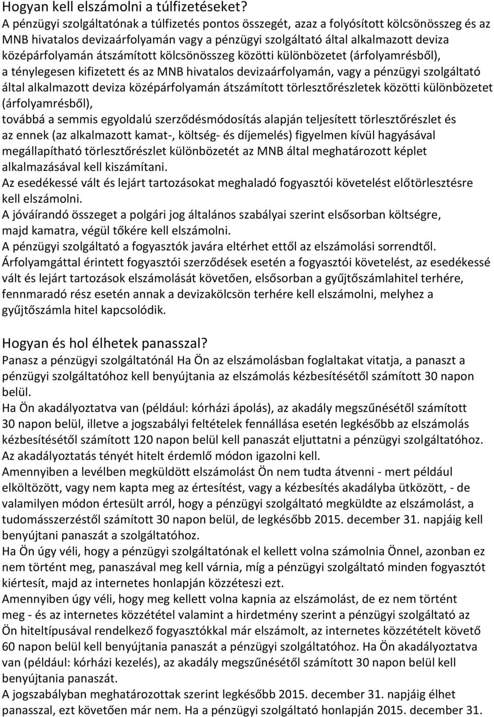 átszámított kölcsönösszeg közötti különbözetet (árfolyamrésből), a ténylegesen kifizetett és az MNB hivatalos devizaárfolyamán, vagy a pénzügyi szolgáltató által alkalmazott deviza középárfolyamán