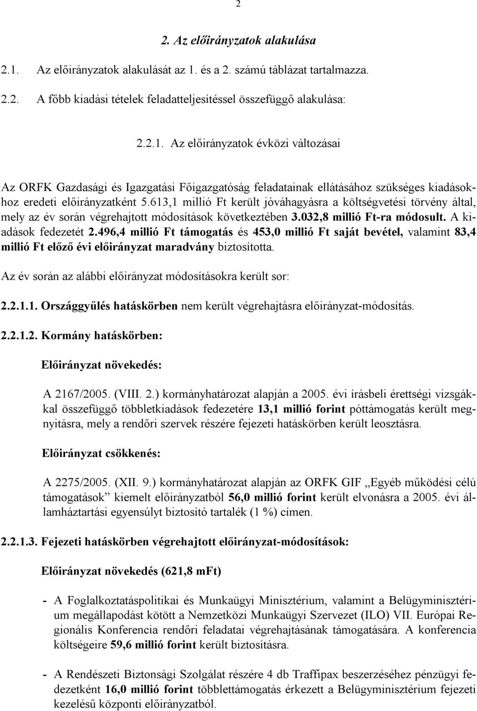 496,4 millió Ft támogatás és 453,0 millió Ft saját bevétel, valamint 83,4 millió Ft előző évi előirányzat maradvány biztosította. Az év során az alábbi előirányzat módosításokra került sor: 2.2.1.