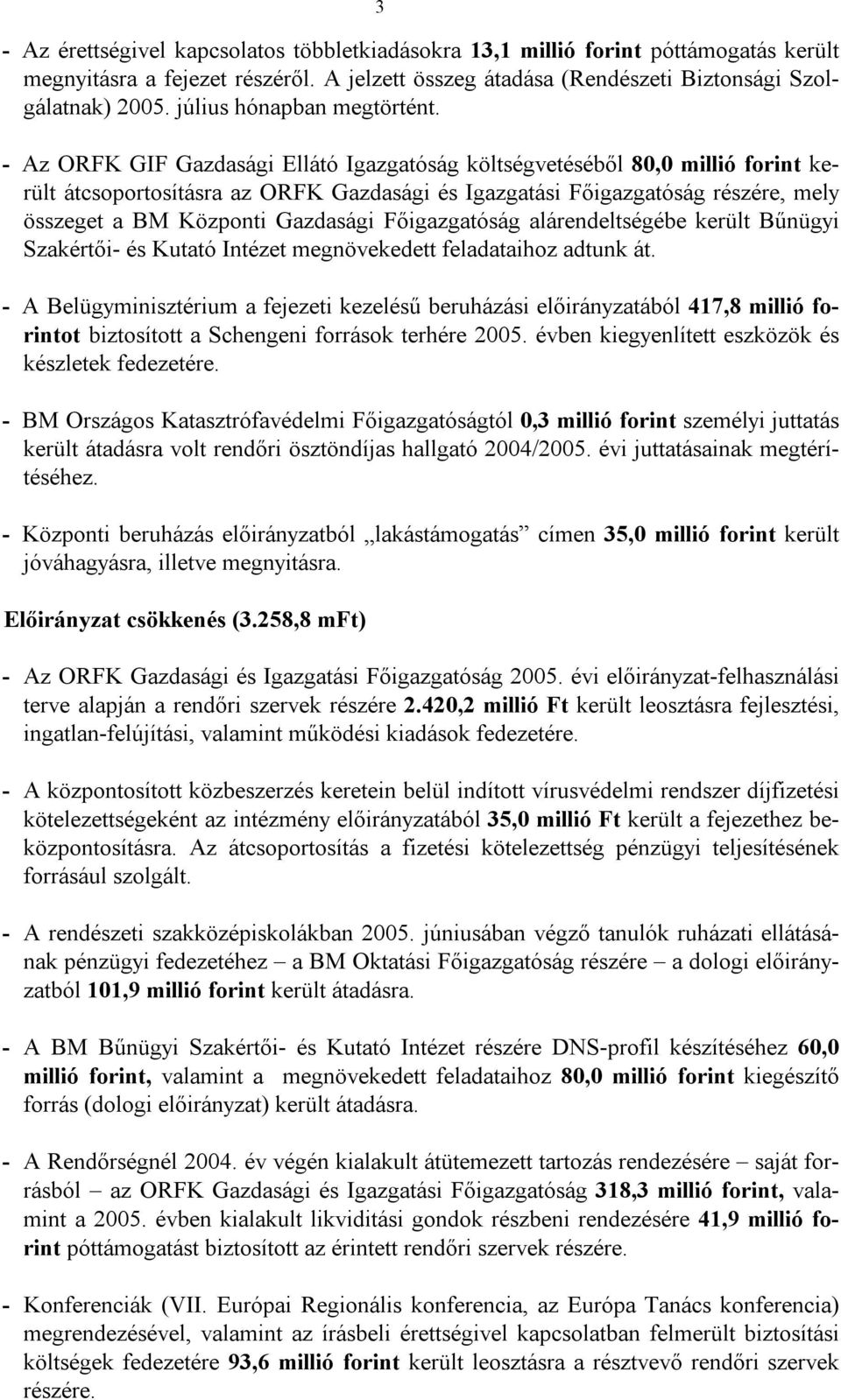 - Az ORFK GIF Gazdasági Ellátó Igazgatóság költségvetéséből 80,0 millió forint került átcsoportosításra az ORFK Gazdasági és Igazgatási Főigazgatóság részére, mely összeget a BM Központi Gazdasági