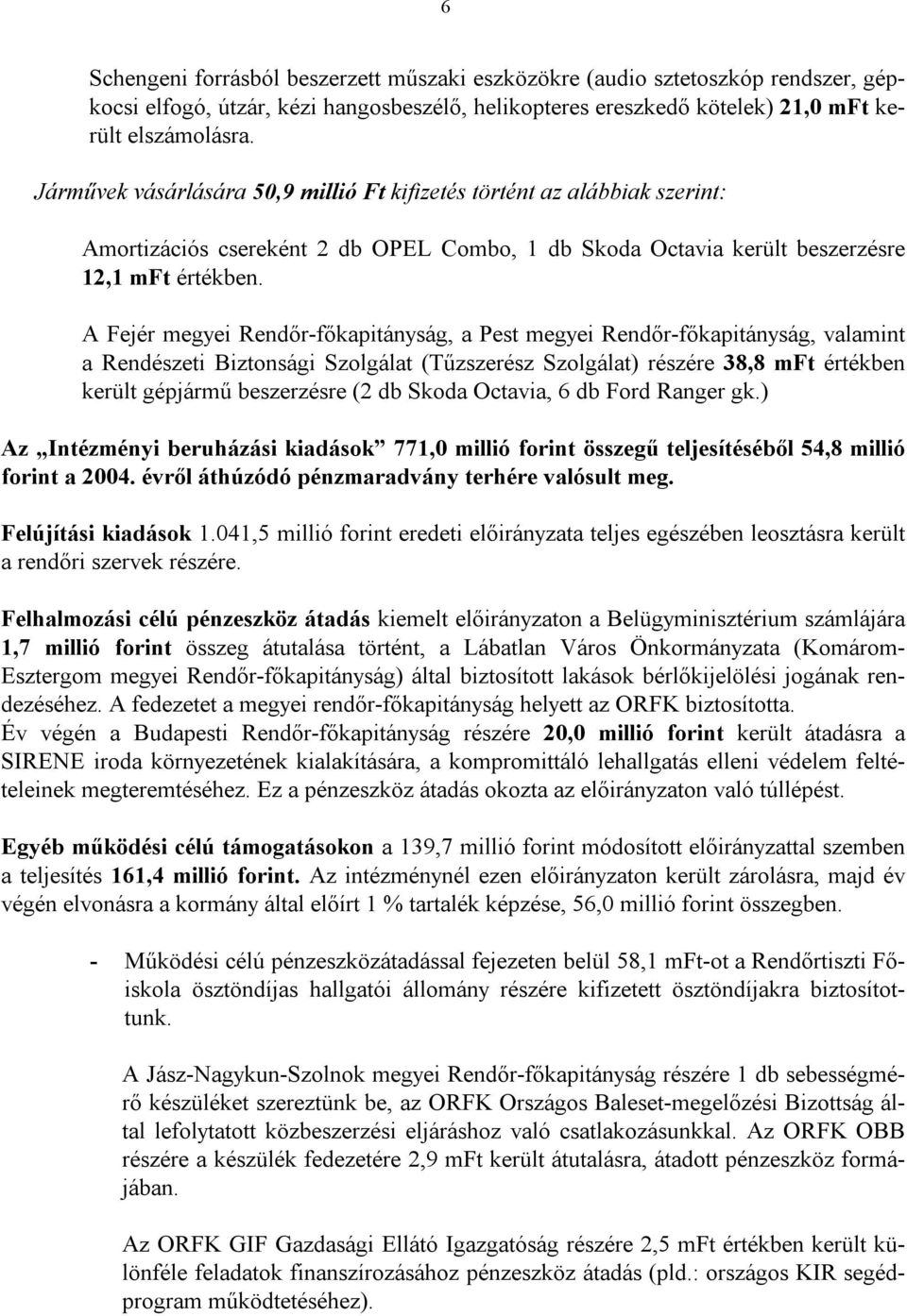 A Fejér megyei Rendőr-főkapitányság, a Pest megyei Rendőr-főkapitányság, valamint a Rendészeti Biztonsági Szolgálat (Tűzszerész Szolgálat) részére 38,8 mft értékben került gépjármű beszerzésre (2 db