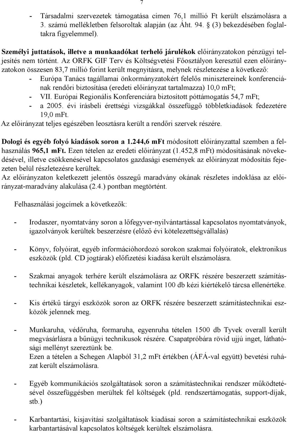 Az ORFK GIF Terv és Költségvetési Főosztályon keresztül ezen előirányzatokon összesen 83,7 millió forint került megnyitásra, melynek részletezése a következő: - Európa Tanács tagállamai