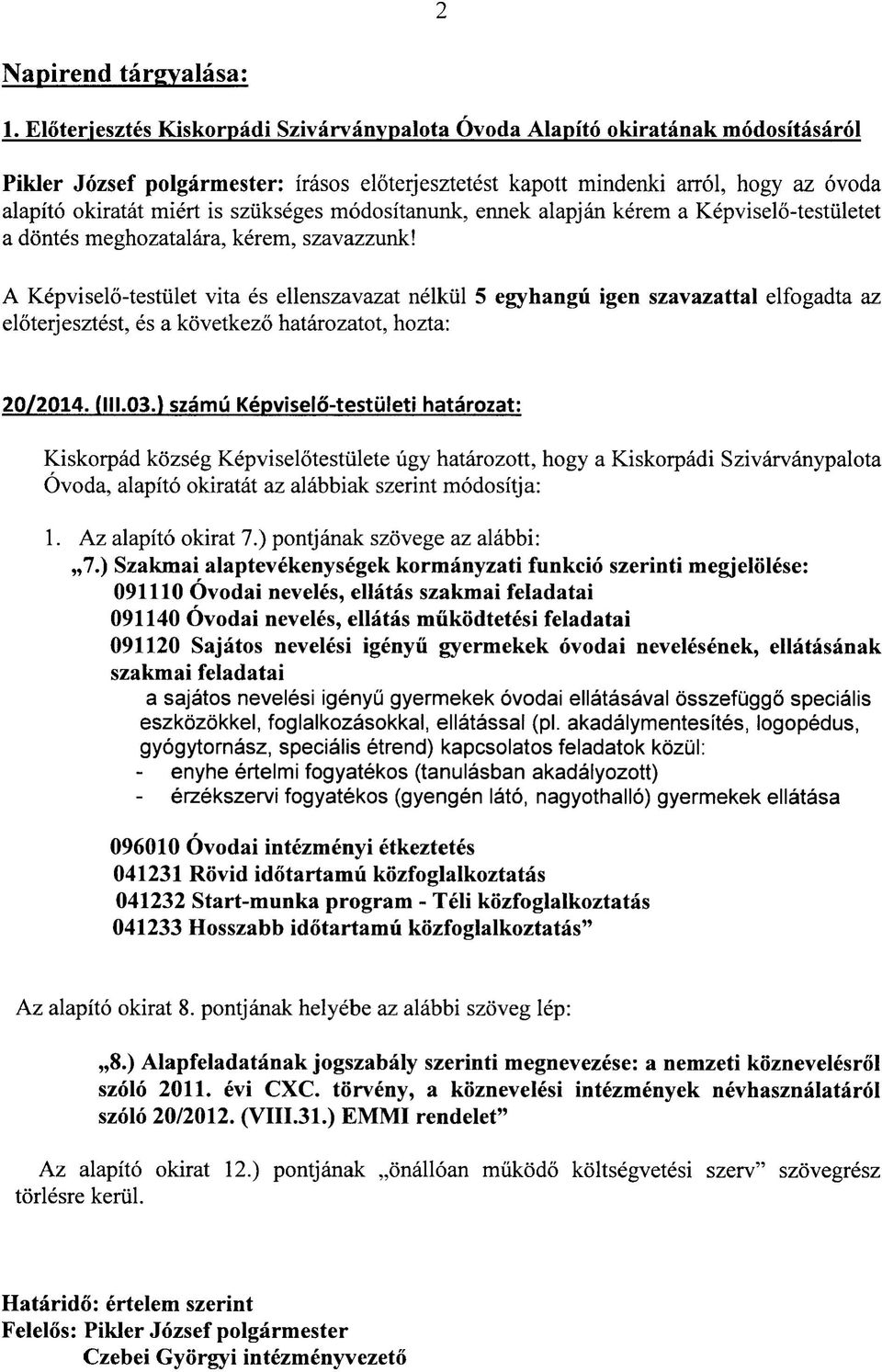 sziikseges modositanunk, ermek alapjan kerem a Kepviselo-testiiletet a dontes meghozatalara, kerem, szavazzunk!