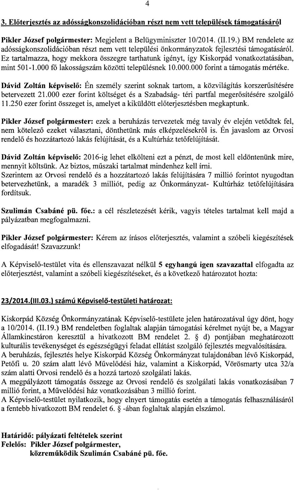 Ez tartalmazza, hogy mekkora osszegre tarthatunk igenyt, igy Kiskorpad vonatkoztatasaban, mint 501-1.000 fo lakossagszam kozotti teleptilesnek 10.000.000 forint a tamogatas merteke.