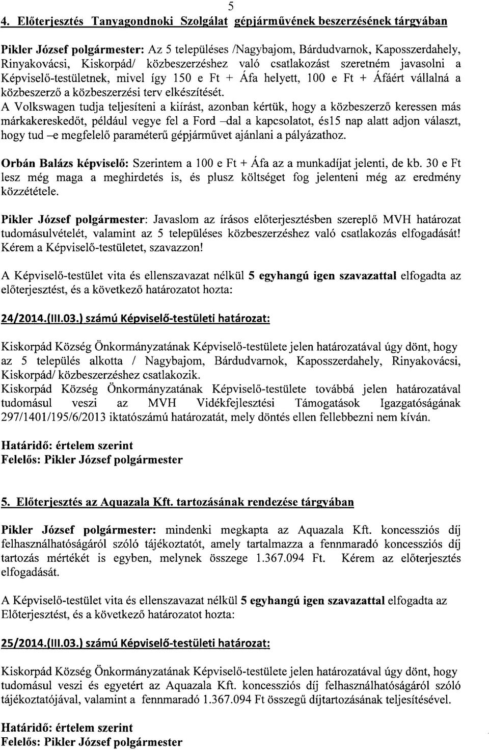 A Volkswagen tudja teljesiteni a kiirast, azonban kertiik, hogy a kozbeszerzo keressen mas markakereskedot, peldaul vegye fel a Ford -dal a kapcsolatot, esl5 nap alatt adjon valaszt, hogy tud -e