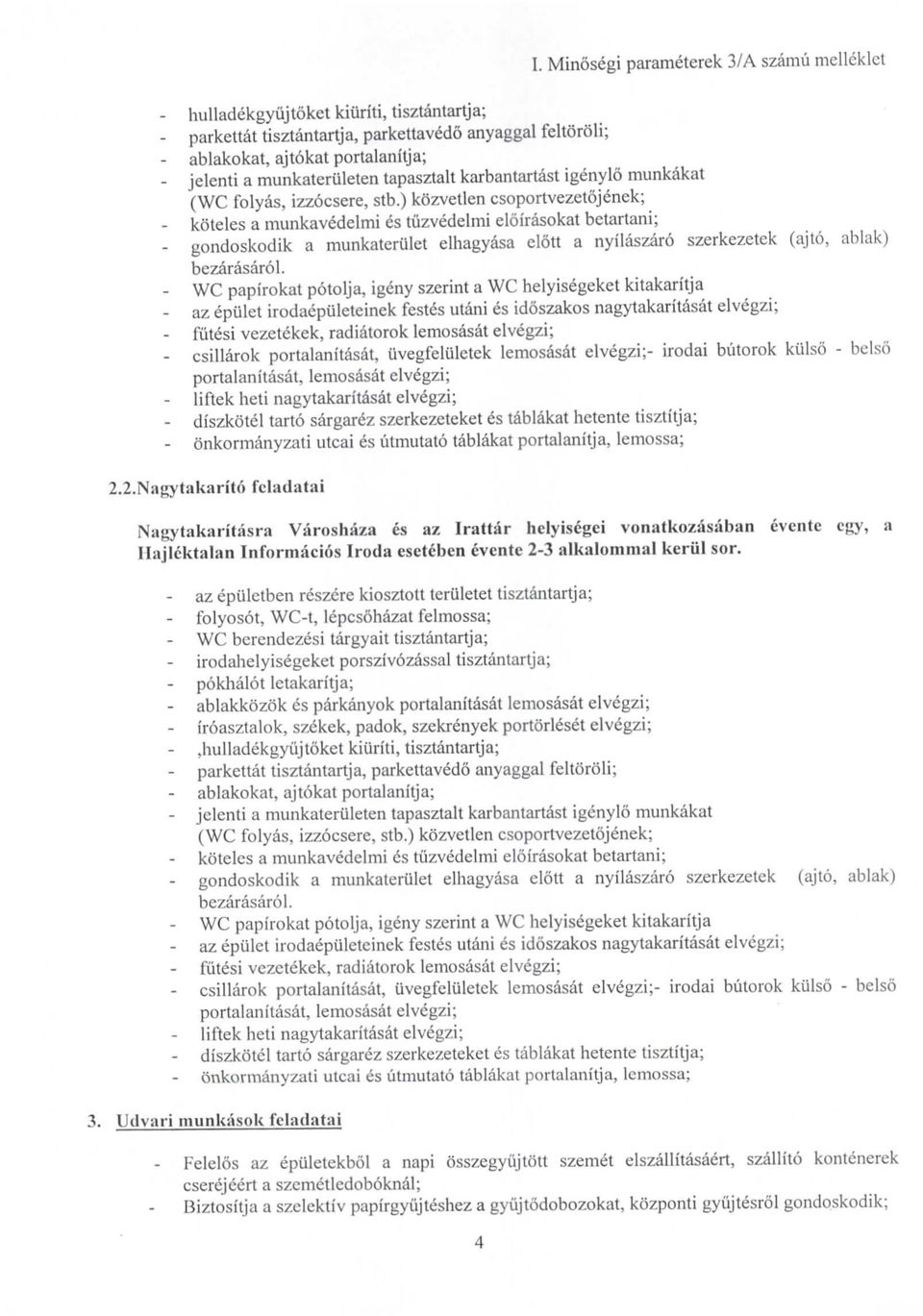 ) kozvetlen csoportvezetojenek; koteles a munkavedelmi es tuzvedelmi eloirasokat betartani; gondoskodik a munkateriilet elhagyasa elott a nyilaszaro szerkezetek (ajto, ablak) bezarasarol.