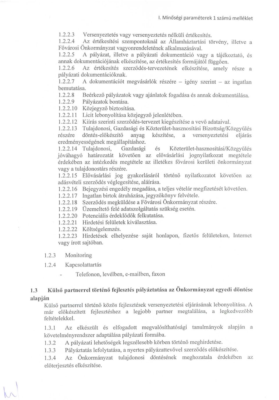 1.2.2.7 A dokumentaciot megvasarlok reszere - igeny szerint - az ingatlan bemutatasa. 1.2.2.8 Beerkezo palyazatok vagy ajanlatok fogadasa es annak dokumentalasa. 1.2.2.9 Palyazatok bontasa. 1.2.2.10 Kozjegyzo biztositasa.