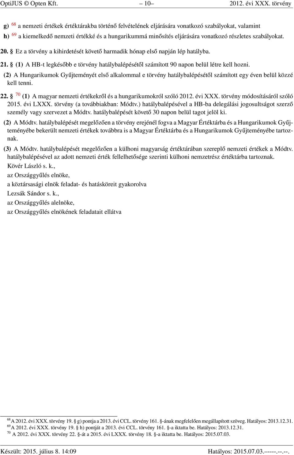 részletes szabályokat. 20. Ez a törvény a kihirdetését követő harmadik hónap első napján lép hatályba. 21. (1) A HB-t legkésőbb e törvény hatálybalépésétől számított 90 napon belül létre kell hozni.