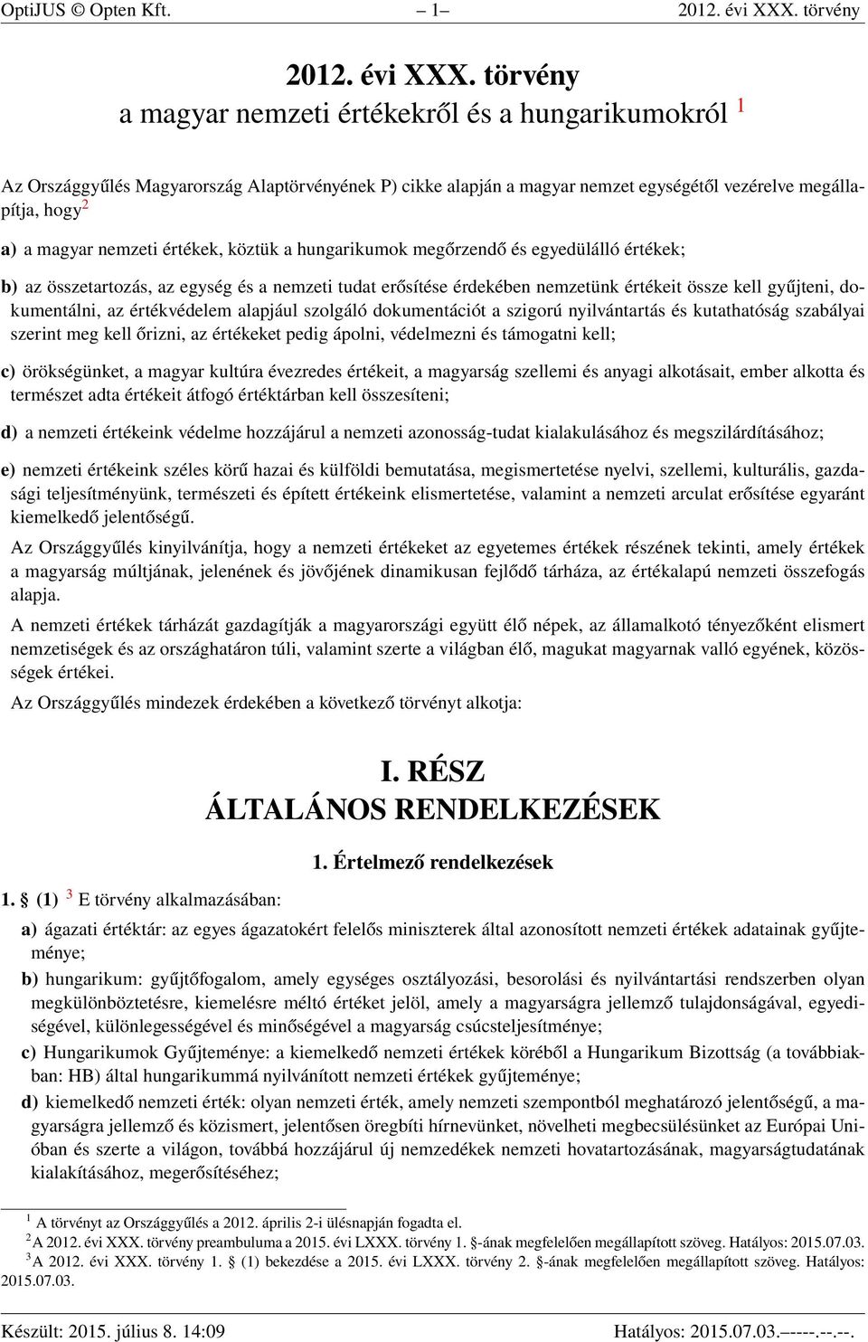 törvény a magyar nemzeti értékekről és a hungarikumokról 1 Az Országgyűlés Magyarország Alaptörvényének P) cikke alapján a magyar nemzet egységétől vezérelve megállapítja, hogy 2 a) a magyar nemzeti