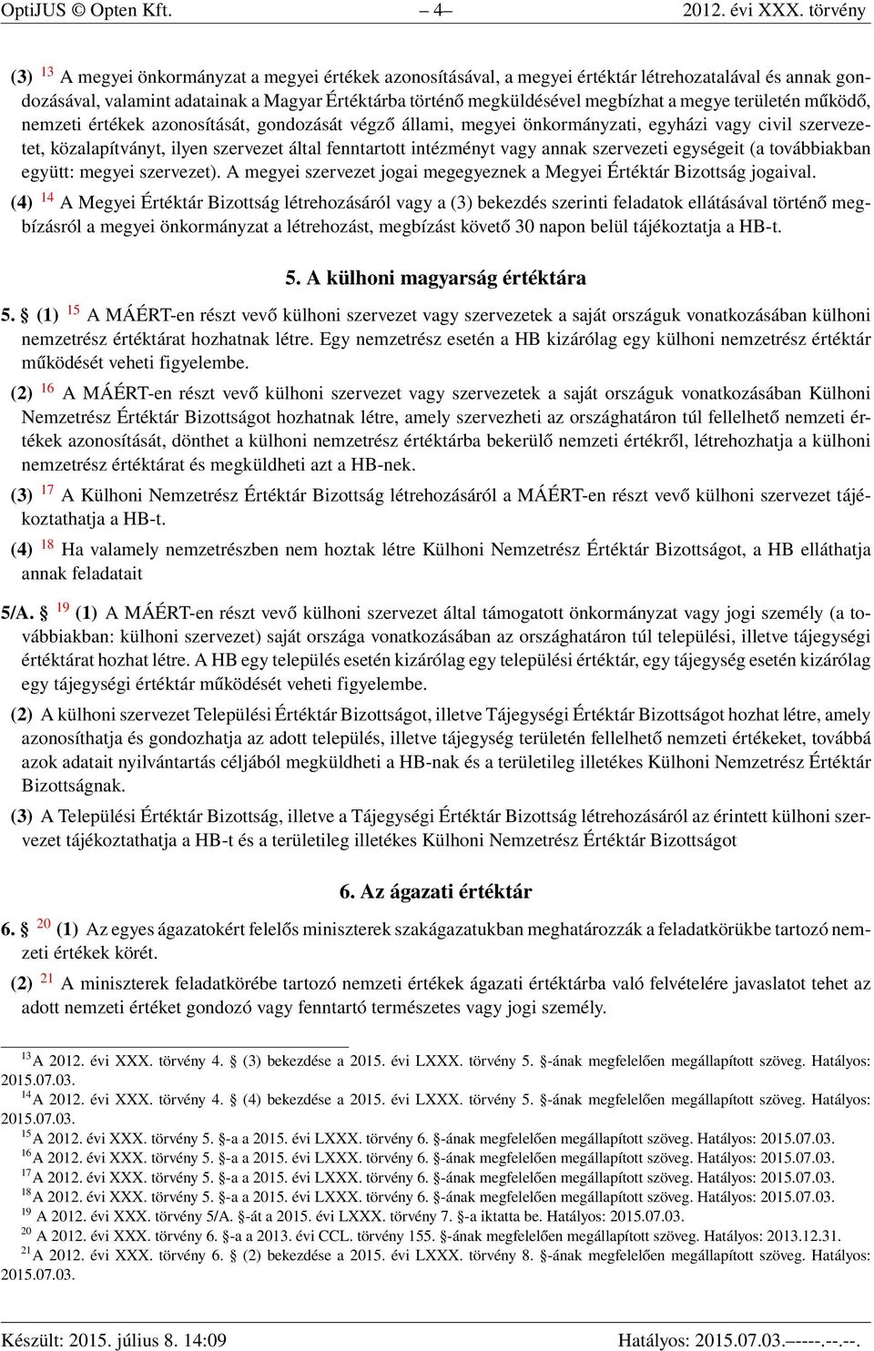 a megye területén működő, nemzeti értékek azonosítását, gondozását végző állami, megyei önkormányzati, egyházi vagy civil szervezetet, közalapítványt, ilyen szervezet által fenntartott intézményt