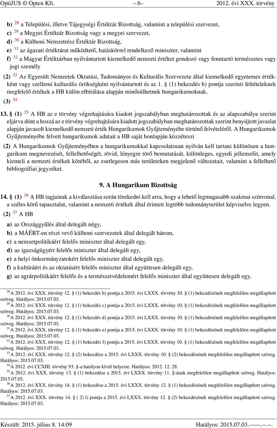 Bizottság, e) 31 az ágazati értéktárat működtető, hatáskörrel rendelkező miniszter, valamint f) 32 a Magyar Értéktárban nyilvántartott kiemelkedő nemzeti értéket gondozó vagy fenntartó természetes