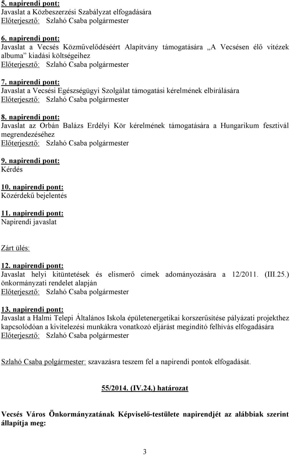 napirendi pont: Javaslat az Orbán Balázs Erdélyi Kör kérelmének támogatására a Hungarikum fesztivál megrendezéséhez 9. napirendi pont: Kérdés 10. napirendi pont: Közérdekű bejelentés 11.