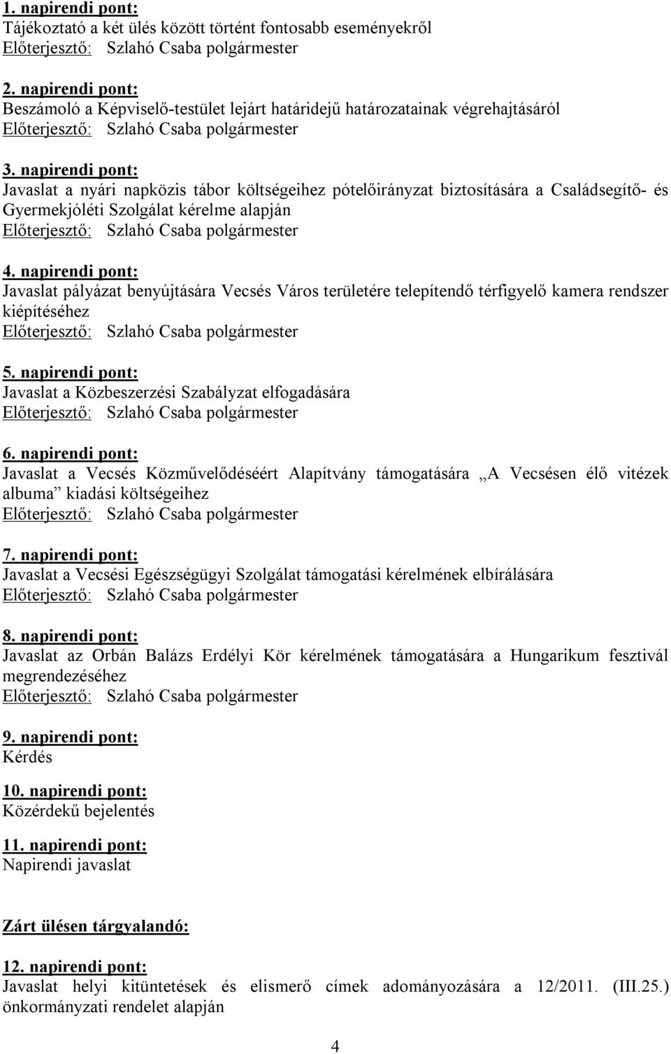 napirendi pont: Javaslat pályázat benyújtására Vecsés Város területére telepítendő térfigyelő kamera rendszer kiépítéséhez 5. napirendi pont: Javaslat a Közbeszerzési Szabályzat elfogadására 6.