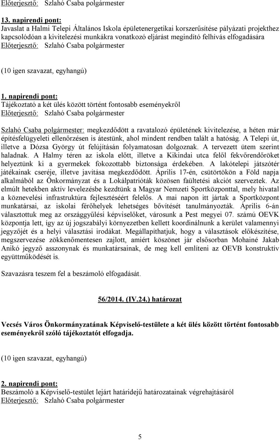 napirendi pont: Tájékoztató a két ülés között történt fontosabb eseményekről : megkezdődött a ravatalozó épületének kivitelezése, a héten már építésfelügyeleti ellenőrzésen is átestünk, ahol mindent