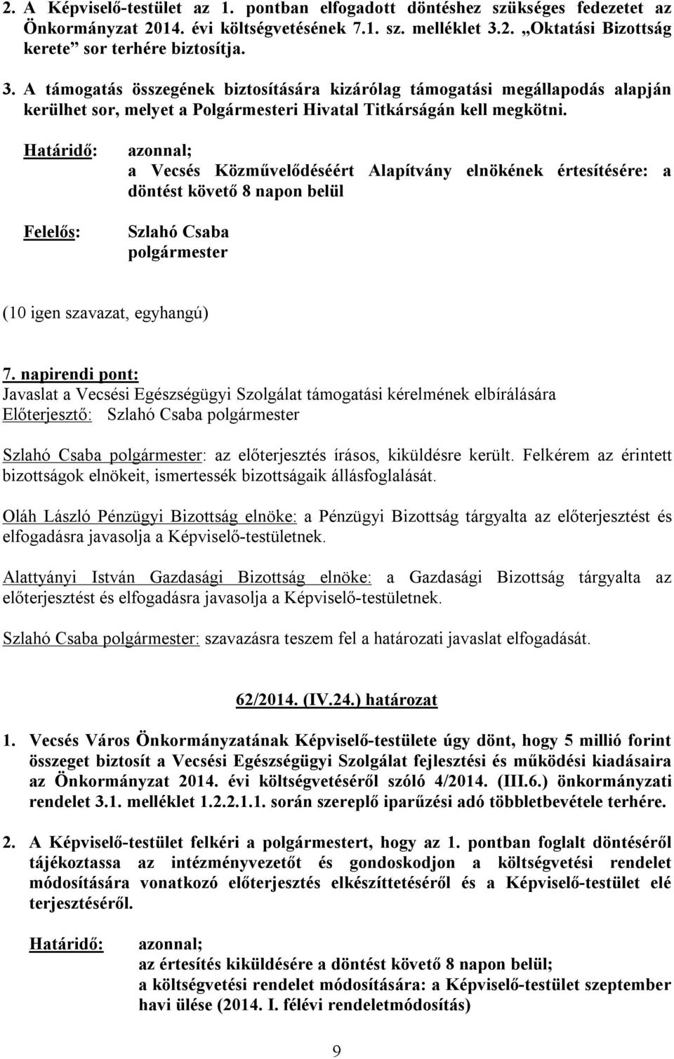 A támogatás összegének biztosítására kizárólag támogatási megállapodás alapján kerülhet sor, melyet a Polgármesteri Hivatal Titkárságán kell megkötni.