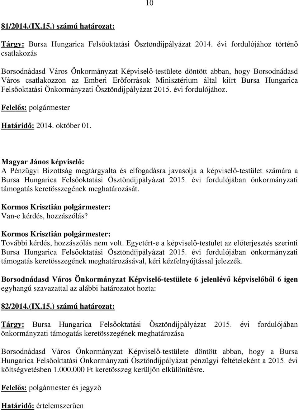 Hungarica Felsőoktatási Önkormányzati Ösztöndíjpályázat 2015. évi fordulójához. Felelős: polgármester Határidő: 2014. október 01. Bursa Hungarica Felsőoktatási Ösztöndíjpályázat 2015.