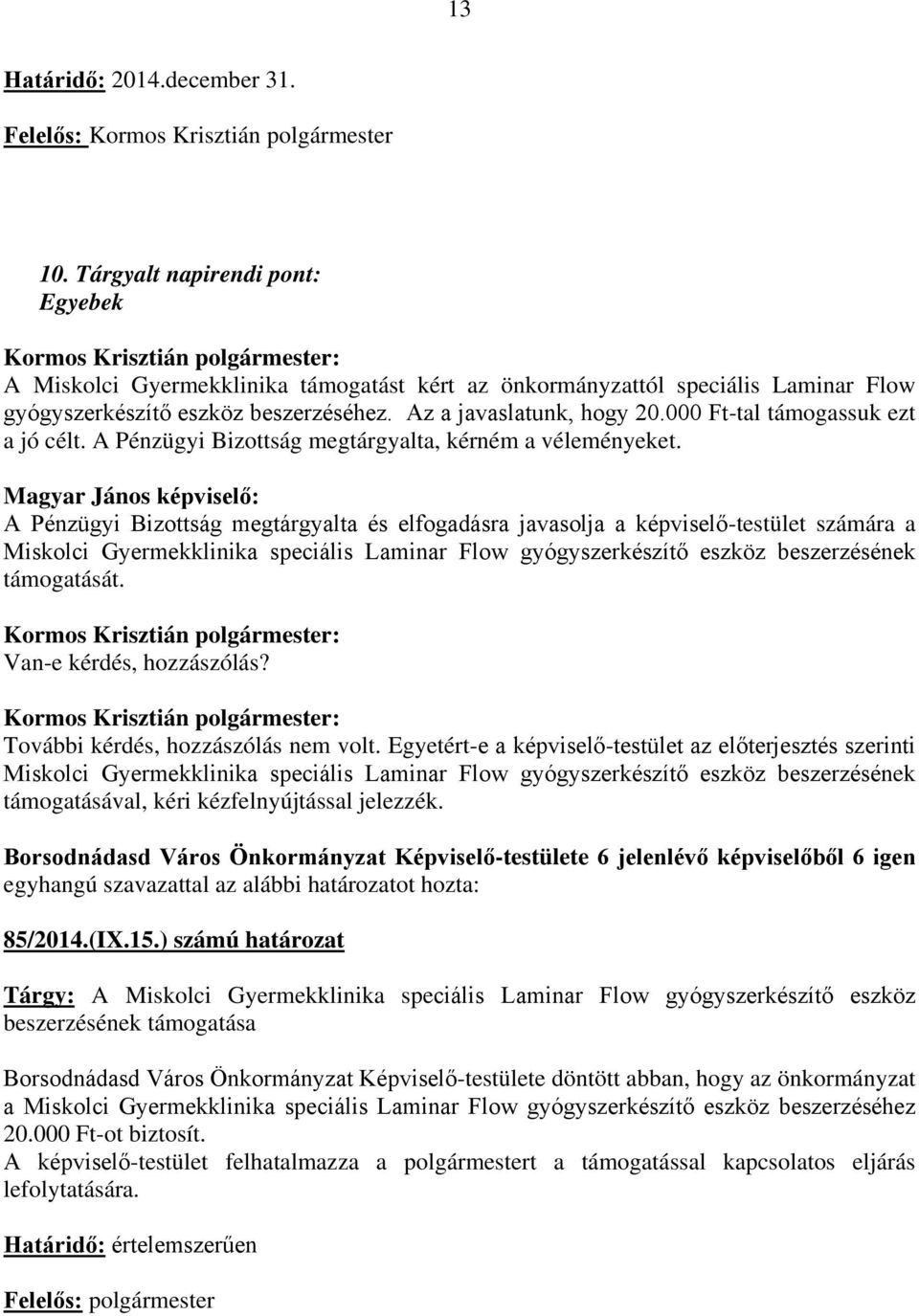 000 Ft-tal támogassuk ezt a jó célt. A Pénzügyi Bizottság megtárgyalta, kérném a véleményeket. Miskolci Gyermekklinika speciális Laminar Flow gyógyszerkészítő eszköz beszerzésének támogatását.