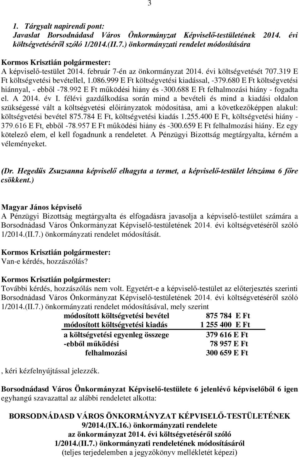 999 E Ft költségvetési kiadással, -379.680 E Ft költségvetési hiánnyal, - ebből -78.992 E Ft működési hiány és -300.688 E Ft felhalmozási hiány - fogadta el. A 2014. év I.