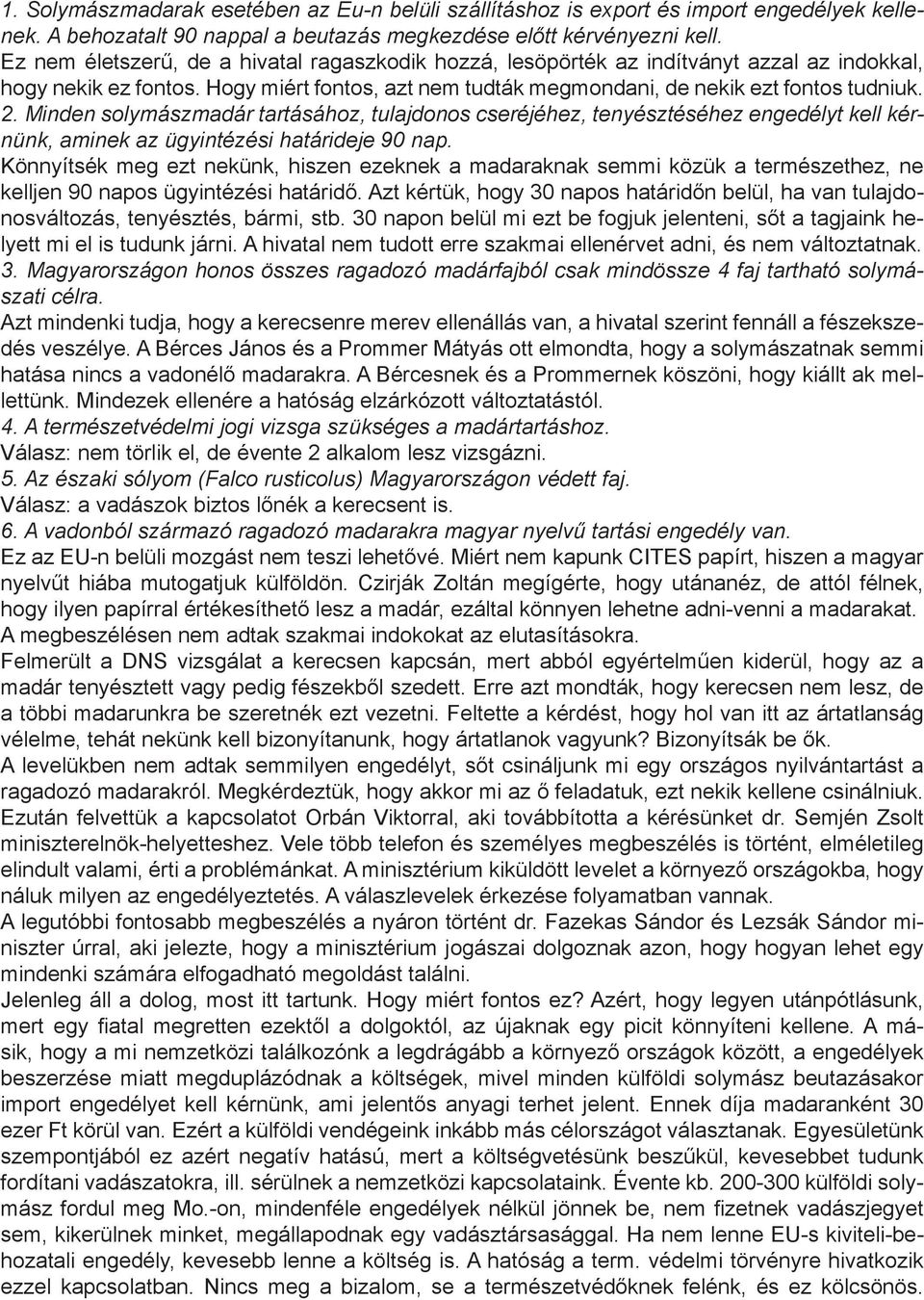 Minden solymászmadár tartásához, tulajdonos cseréjéhez, tenyésztéséhez engedélyt kell kérnünk, aminek az ügyintézési határideje 90 nap.