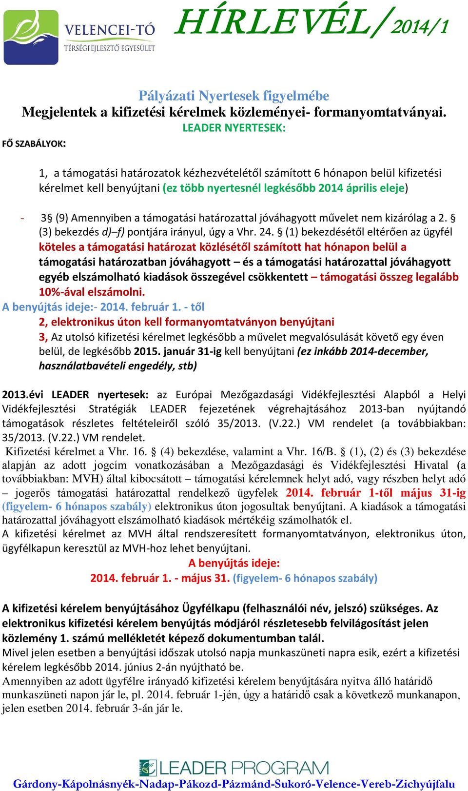 Amennyiben a támogatási határozattal jóváhagyott művelet nem kizárólag a 2. (3) bekezdés d) f) pontjára irányul, úgy a Vhr. 24.