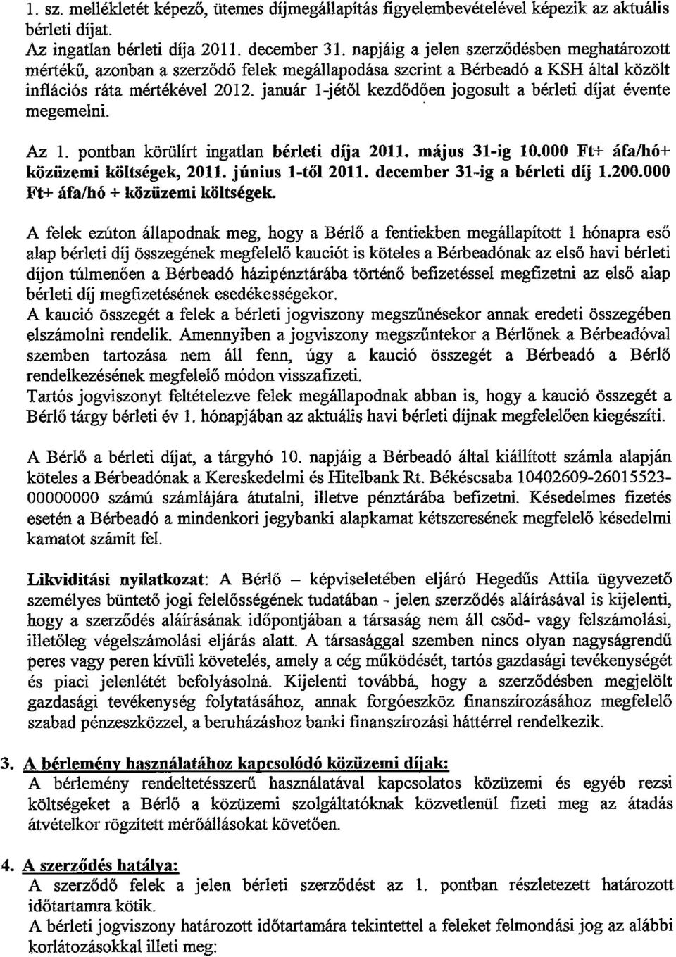 januar 1-jet61 kezd6d6en jogosult a berleti dijat evente megemelni. Az 1. pontban koriilirt ingatlan berleti dija 2011. majus 31-ig 10.000 Ft+ afa/h6+ koziizemi koitsegek, 2011. junius I-tol 2011.