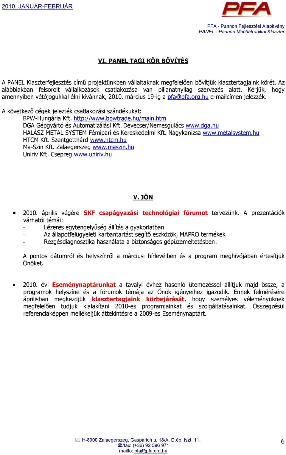 A következő cégek jelezték csatlakozási szándékukat: BPW-Hungária Kft. http://www.bpwtrade.hu/main.htm DGA Gépgyártó és Automatizálási Kft. Devecser/Nemesgulács www.dga.