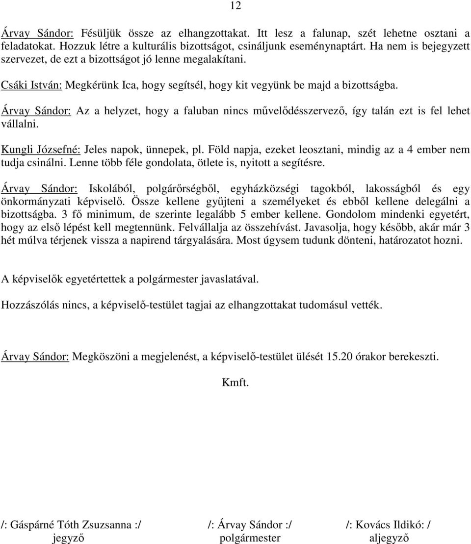 Árvay Sándor: Az a helyzet, hogy a faluban nincs művelődésszervező, így talán ezt is fel lehet vállalni. Kungli Józsefné: Jeles napok, ünnepek, pl.