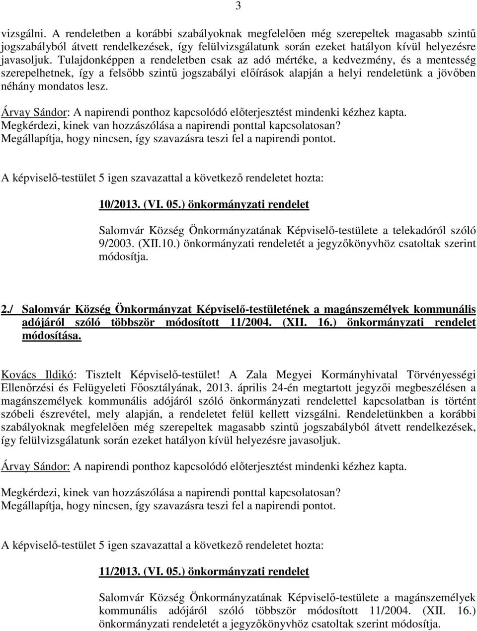 Tulajdonképpen a rendeletben csak az adó mértéke, a kedvezmény, és a mentesség szerepelhetnek, így a felsőbb szintű jogszabályi előírások alapján a helyi rendeletünk a jövőben néhány mondatos lesz.