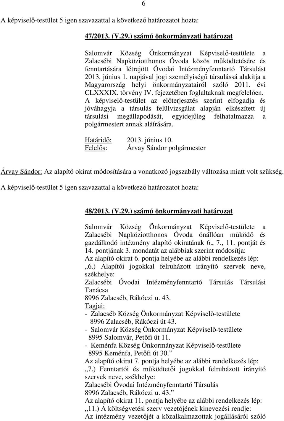 2013. június 1. napjával jogi személyiségű társulássá alakítja a Magyarország helyi önkormányzatairól szóló 2011. évi CLXXXIX. törvény IV. fejezetében foglaltaknak megfelelően.