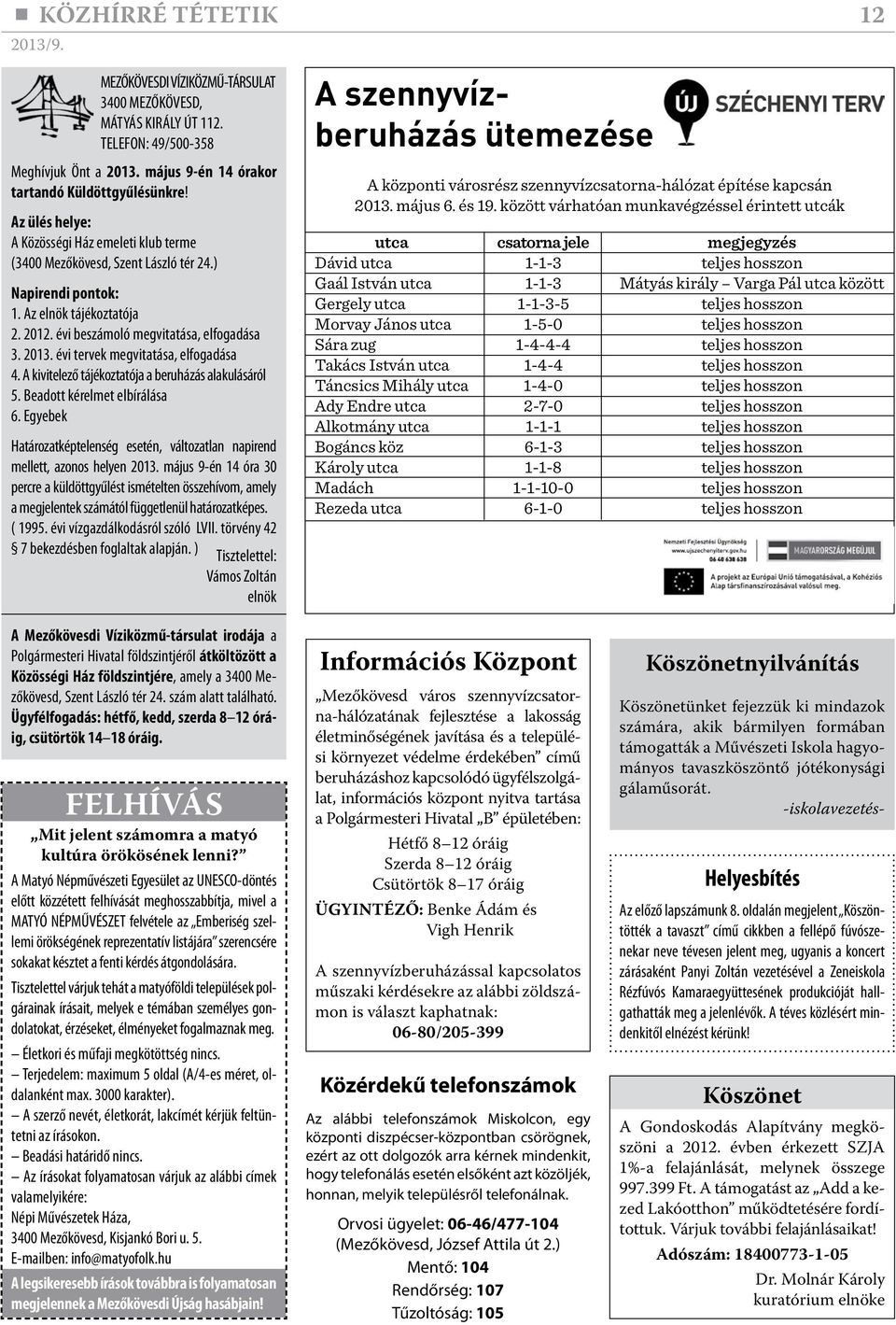 évi tervek megvitatása, elfogadása 4. A kivitelező tájékoztatója a beruházás alakulásáról 5. Beadott kérelmet elbírálása 6.