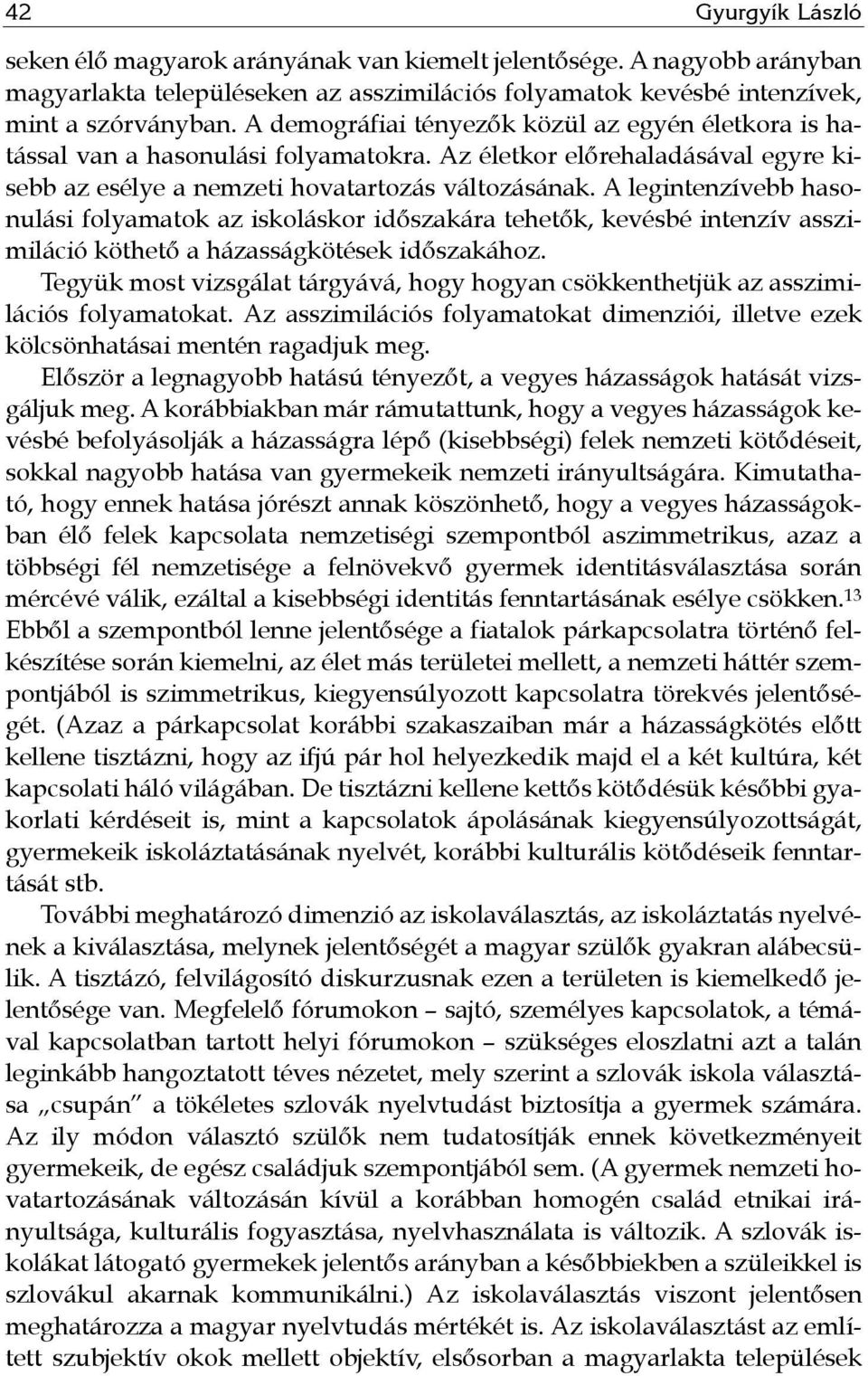 A legintenzívebb hasonulási folyamatok az iskoláskor időszakára tehetők, kevésbé intenzív asszimiláció köthető a házasságkötések időszakához.