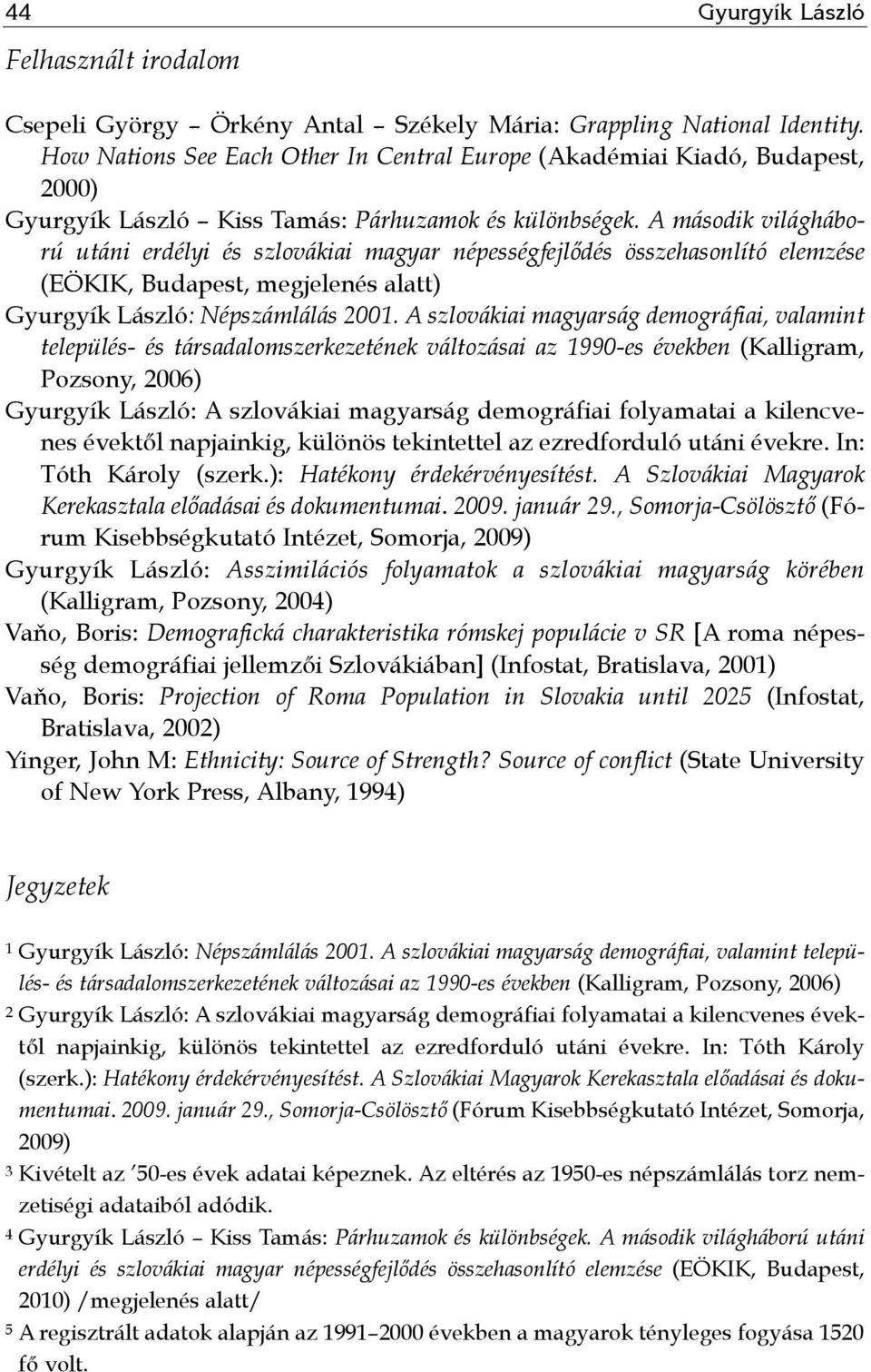 A második világháború utáni erdélyi és szlovákiai magyar népességfejlődés összehasonlító elemzése (EÖKIK, Budapest, megjelenés alatt) Gyurgyík László: Népszámlálás 2001.