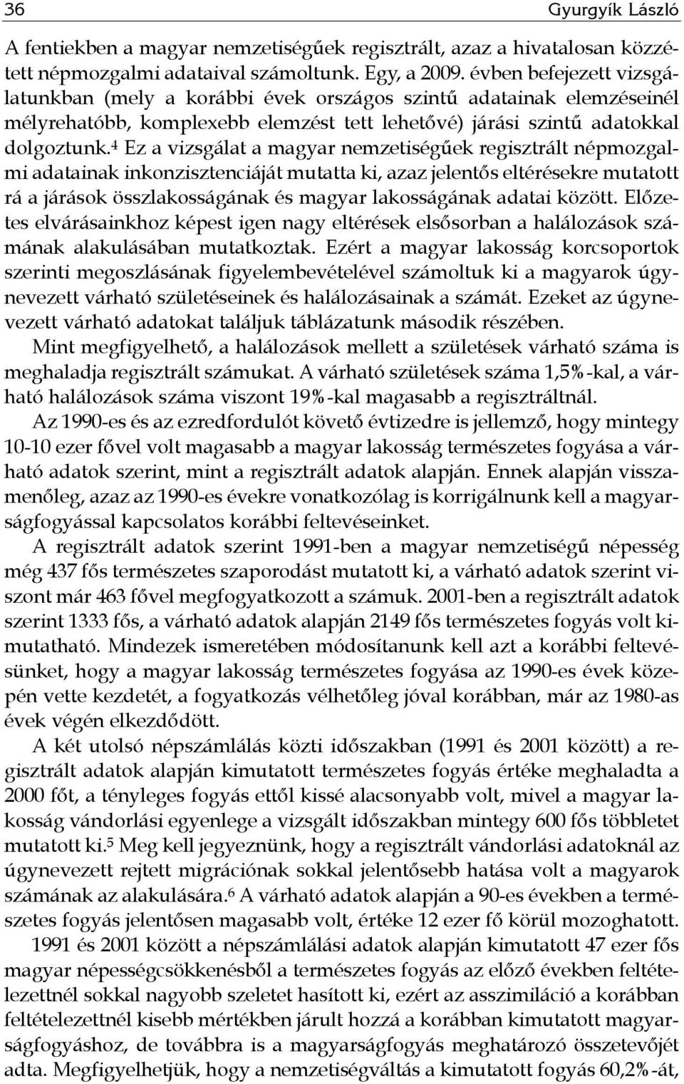 4 Ez a vizsgálat a magyar nemzetiségűek regisztrált népmozgalmi adatainak inkonzisztenciáját mutatta ki, azaz jelentős eltérésekre mutatott rá a járások összlakosságának és magyar lakosságának adatai