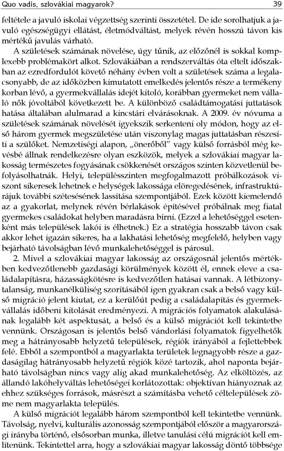 A születések számának növelése, úgy tűnik, az előzőnél is sokkal komplexebb problémakört alkot.