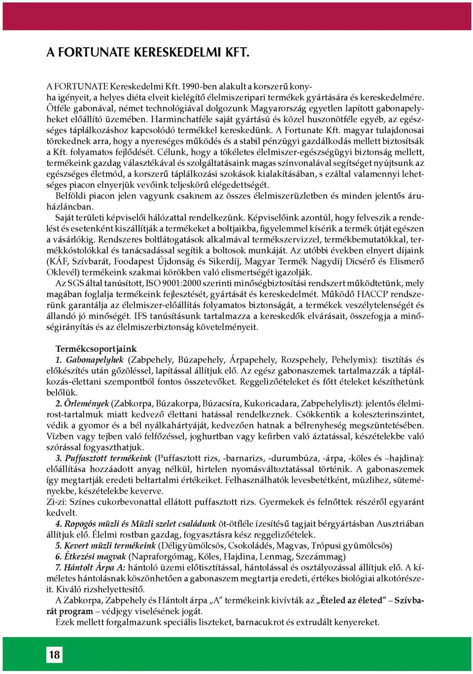 Harminchatféle saját gyártású és közel huszonötféle egyéb, az egészséges táplálkozáshoz kapcsolódó termékkel kereskedünk. A Fortunate Kft.