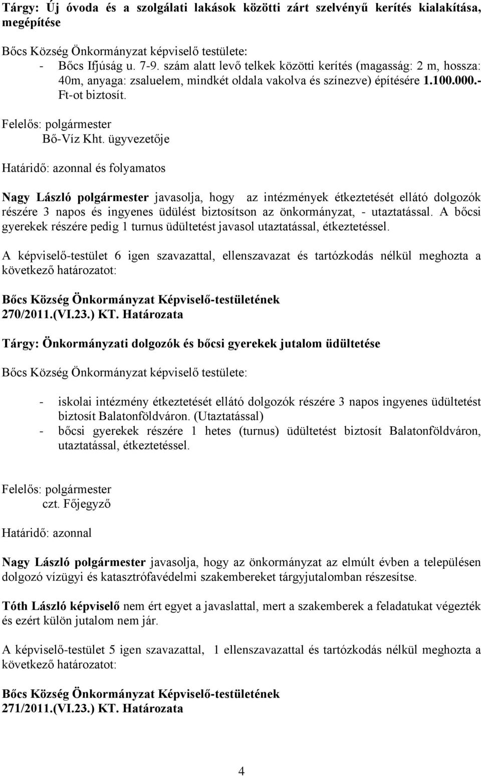 ügyvezetője és folyamatos Nagy László polgármester javasolja, hogy az intézmények étkeztetését ellátó dolgozók részére 3 napos és ingyenes üdülést biztosítson az önkormányzat, - utaztatással.