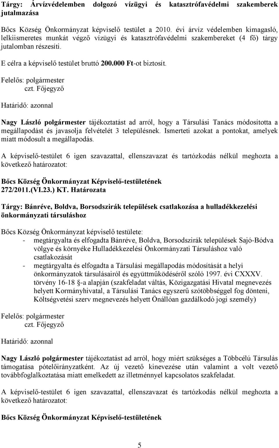 Nagy László polgármester tájékoztatást ad arról, hogy a Társulási Tanács módosította a megállapodást és javasolja felvételét 3 településnek.