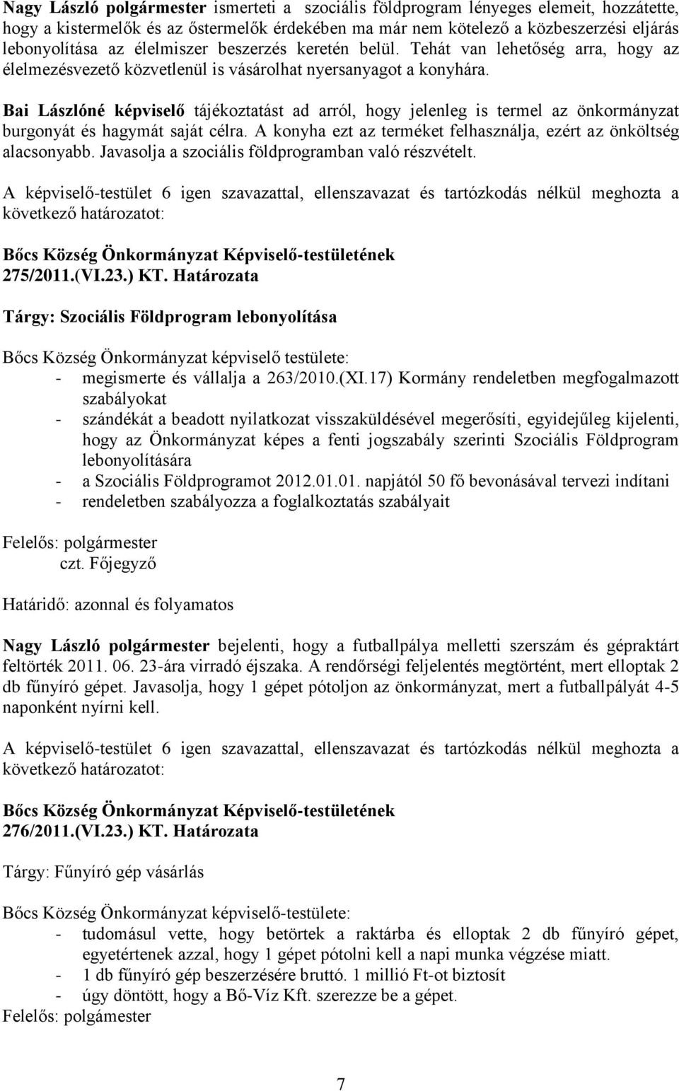 Bai Lászlóné képviselő tájékoztatást ad arról, hogy jelenleg is termel az önkormányzat burgonyát és hagymát saját célra. A konyha ezt az terméket felhasználja, ezért az önköltség alacsonyabb.