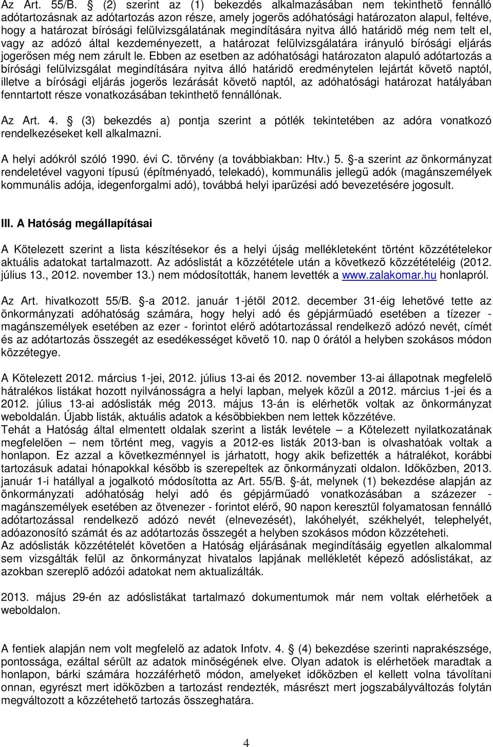 felülvizsgálatának megindítására nyitva álló határidő még nem telt el, vagy az adózó által kezdeményezett, a határozat felülvizsgálatára irányuló bírósági eljárás jogerősen még nem zárult le.