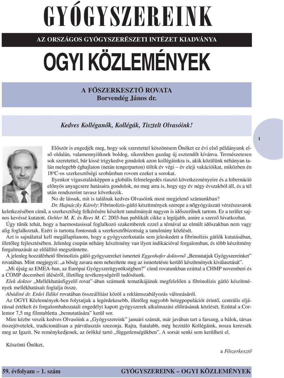 Természetesen sok szeretettel, bár kissé irigykedve gondolok azon kollégáinkra is, akik közülünk néhányan talán melegebb éghajlaton (netán tengerparton) töltik év végi év eleji vakációikat, miközben