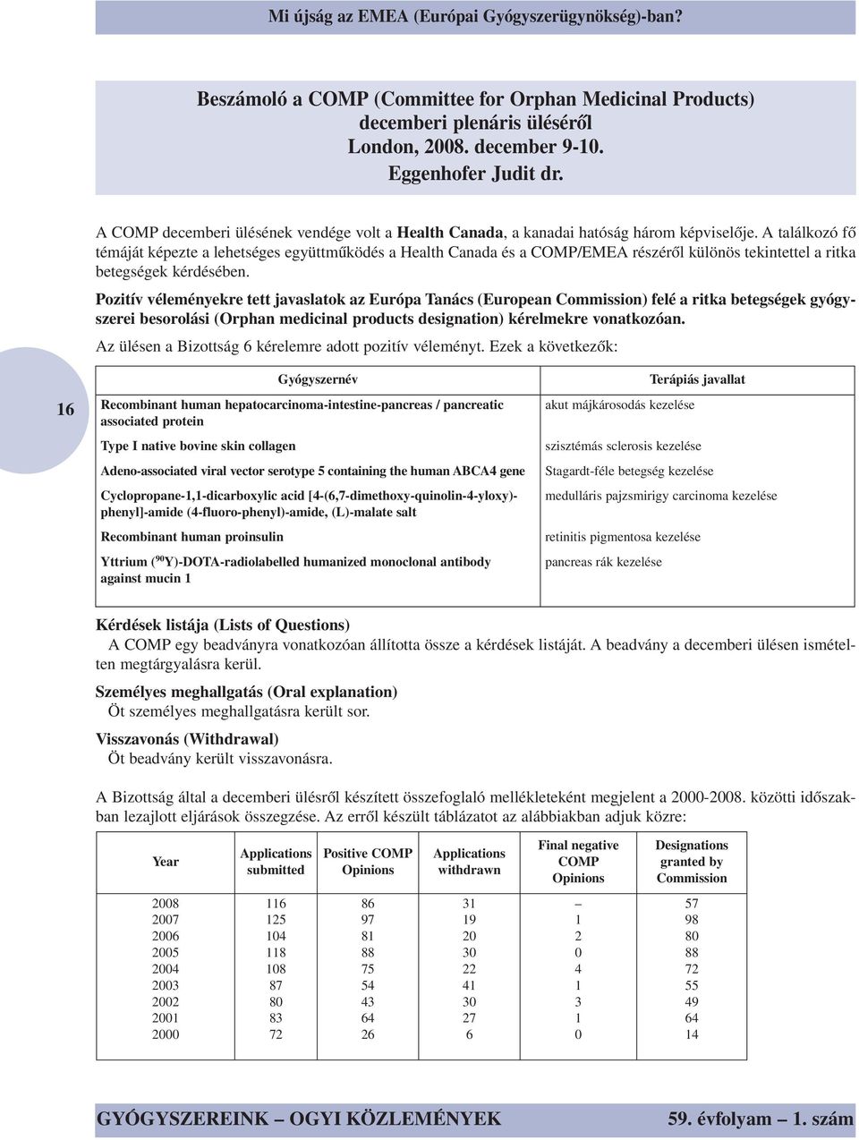 A találkozó fő témáját képezte a lehetséges együttműködés a Health Canada és a COMP/EMEA részéről különös tekintettel a ritka betegségek kérdésében.